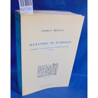 Minguet  : Alexandre de Huamboldt : Historien et géographe de l'Amérique espagnole, 1799-1804...