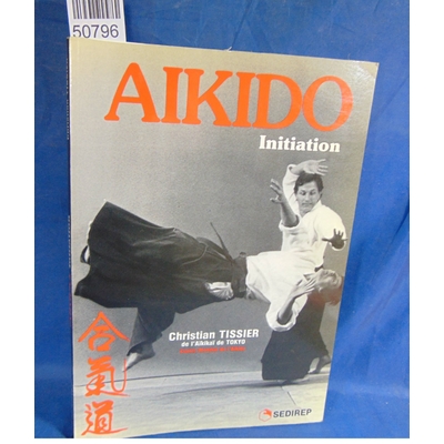 Tissier  : Aikido : Initiation. Par Christian Tissier...