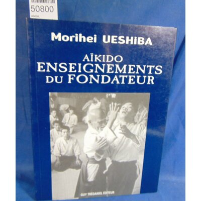 Ueshiba  : Aikido, Enseignements du fondateur. Par Morihei Ueshiba...
