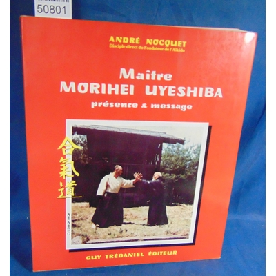Nocquet  : Maître Morihei Uyeshiba : Présence et message. Par André Nocquet...