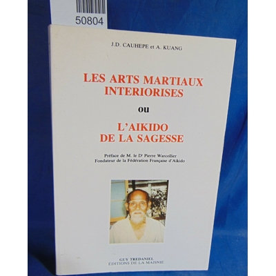 Cauhépé  : Les Arts martiaux intériorisés ou l'Aïkido de la sagesse. Par Jean-Daniel Cauhépé, Anne Kuang...