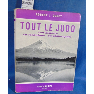 Godet  : Tout le judo : histoire, technique, philosophie, anecdotes. Par Robert J. Godet...
