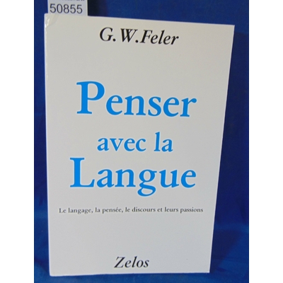 Feler  : penser avec la langue. Le langage , la pensée le discours. Par G. W. Feler...