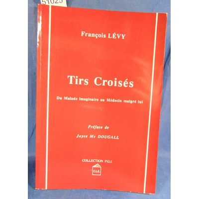 Lévy  : Tirs croisés: Du malade imaginaire au médecin malgré lui. Par François Lévy...