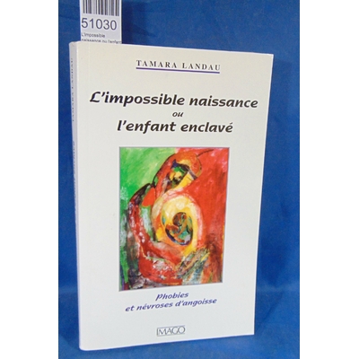 Landau  : L'impossible naissance ou l'enfant enclave : Phobies et névroses d'angoisse. Par Tamara Landau...