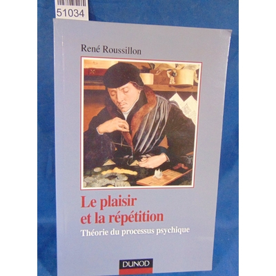 Roussillon  : Le Plaisir et la Répétition : Théorie du processus psychique. Par René Roussillon...