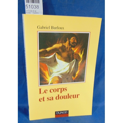 Burloux  : Le Corps et sa douleur : Hystérie - Hypocondrie - Névrose. Par Gabriel Burloux...