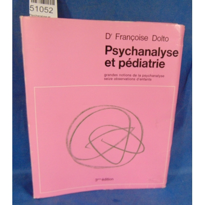 Dolto  : Psychanalyse et pédiatrie - Les grandes notions de la psychanalyse, seize observations d'enfants. Par