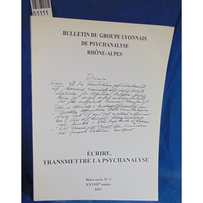 : Écrire, transmettre la psychanalyse. Bulletin du Groupe Lyonnais de Psychanalyse Hors-série n° 3 - 2011...