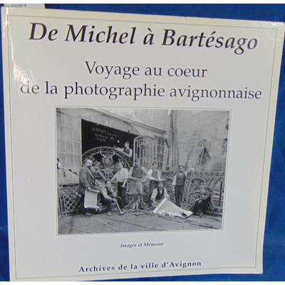 Clap  : De Michel à Bartésago - Voyage au coeur de la photographie avignonnaise, des années 1880 aux années 19