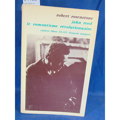 ROSENSTONE  : John Reed. Le romantisme révolutionnaire. par ROSENSTONE Robert...