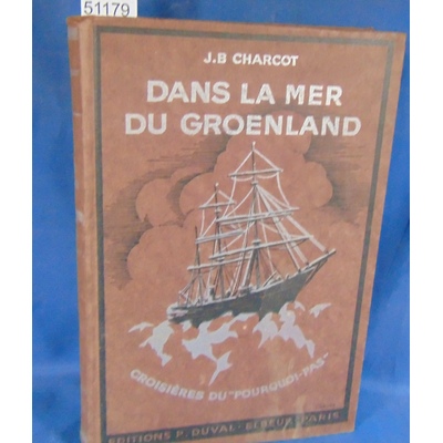 Charcot  : Dans la mer du Groenland Les croisières du pourquoi pas ? Par le commandant J. B. Charcot...