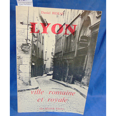 Bideau  : Lyon Ville romaine et royale. Par Bideau Daniel...