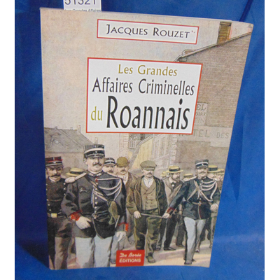 Rouzet  : Les Grandes Affaires criminelles du Roannais. Par Jacques Rouzet,Marcel Santarelli...