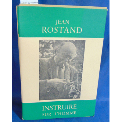 Rostand  : Instruire sur l'homme - [Choix de textes, suivi d'Hommages à Jean Rostand...