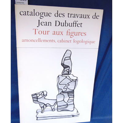 Loreau  : Catalogue des travaux de Jean Dubuffet .  XXIV : Tour aux figures, amoncellements, cabinet logologiq