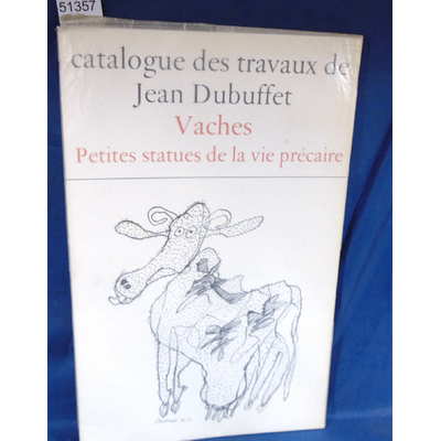 Loreau  : Catalogue des travaux de Jean Dubuffet .  X vaches, petites statues de la vie précaire ( 1954 )...