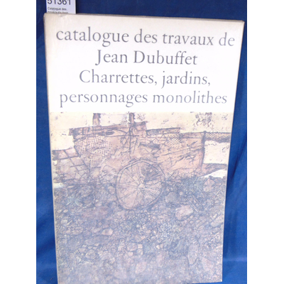 Loreau  : Catalogue des travaux de Jean Dubuffet . XI Charrettes, jardins, personnages monolithes....