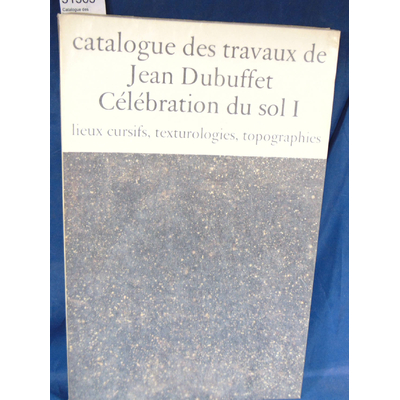 Loreau  : Catalogue des travaux de Jean Dubuffet . XIII : Célébration du sol - I...