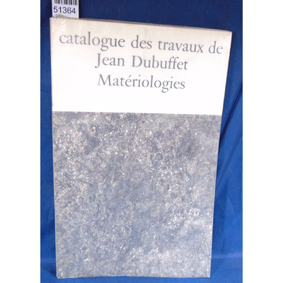 Loreau  : Catalogue des travaux de Jean Dubuffet . XVII Matériologies...