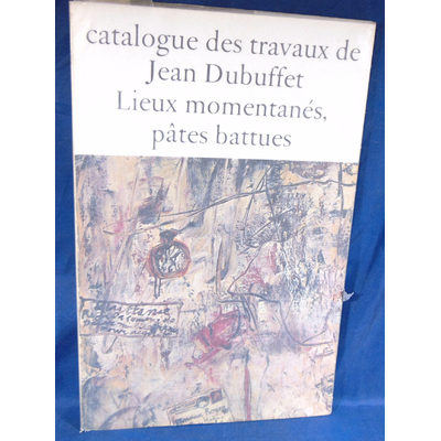 Loreau  : Catalogue des travaux de Jean Dubuffet . VIII Lieux momentanés, Pâtes battues...