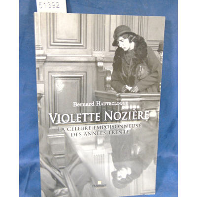 Hautecloque  : Violettes Nozière, la célèbre empoisonneuse des années Trente. Par Bernard Hautecloque...
