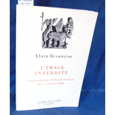 Besançon  : L'Image interdite. Une histoire intellectuelle de l'iconoclasme. Par Alain Besançon...