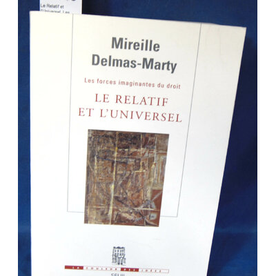 Delmas-marty  : Le Relatif et l'Universel. Les Forces imaginantes du droit, 1. Par Mireille Delmas-marty...
