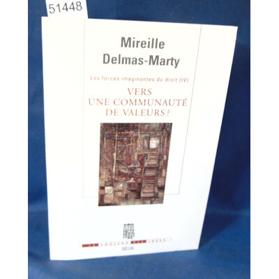 Delmas-Marty  : Vers une communauté de valeurs. Les Forces imaginantes du droit, 4. Par Mireille Delmas-Marty.