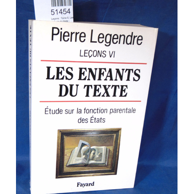 Legendre  : Leçons : Tome 6, Les enfants du texte : étude sur la fonction parentale des Etats. Par Pierre Lege