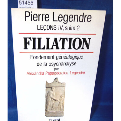 Legendre  : Leçons IV, suite 2 : Filiation - Fondement généalogique de la psychanalyse. Par Pierre Legendre,Al