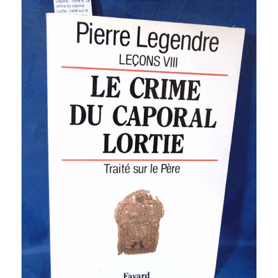 Legendre  : Leçons : Tome 8, Le crime du caporal Lortie : traité sur le Père. Par Pierre Legendre...
