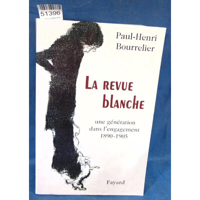 Bourrelier  : La Revue Blanche : Une génération dans l'engagement 1890-1905. Par Paul-Henri Bourrelier...