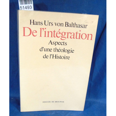 Balthasar  : De l'intégration- Aspects d'une théologie de l'histoire
Hans Urs von Balthasar, Robert Givord (Tr