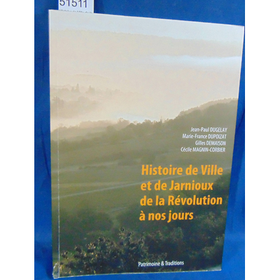 Dugelay  : Histoire de Ville de la Révolution à nos jours et de Jarnioux jusqu'à la séparation...