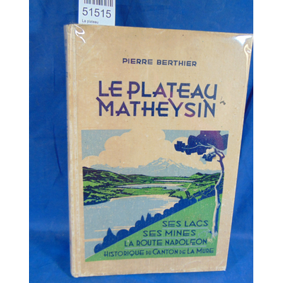 Berthier  : La plateau Matheysin. Ses Lacs, ses Mines, La Route Napoléon. Historique du Canton de La Mure avec