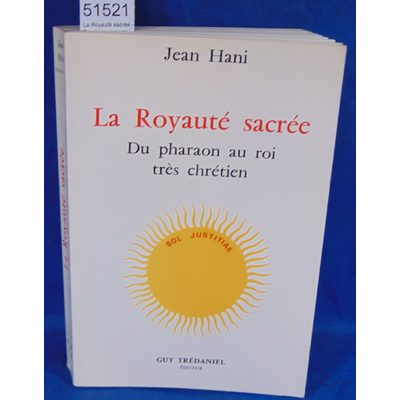 : La Royauté sacrée - Du pharaon au roi très chrétien. Par Hani Jean...