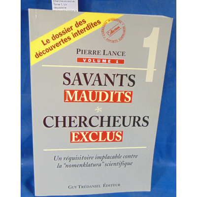 Lance  : Savants maudits, Chercheurs exclus : Tome 1, Un réquisitoire implacable contre la nomenclatura scient
