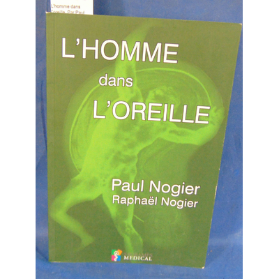 Nogier  : L'homme dans l'oreille. Par Paul Nogier,Raphaël Nogier...