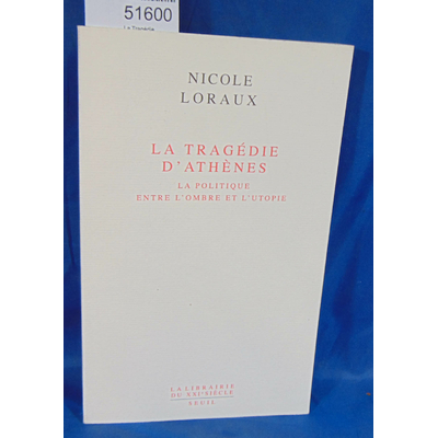 Loraux  : La Tragédie d'Athènes. La politique entre l'ombre et l'utopie. Par Nicole Loraux...