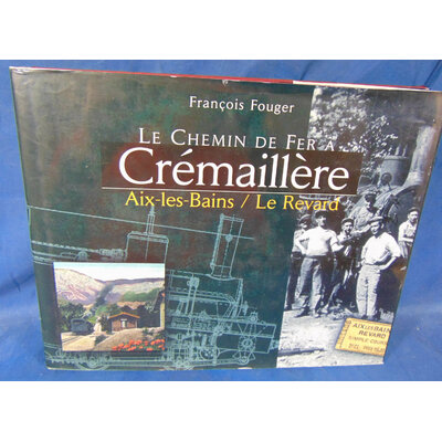 Fouger  : Le chemin de fer à crémaillère : Aix-les-Bains/ Le Revard (Savoie, 1892-1937)...