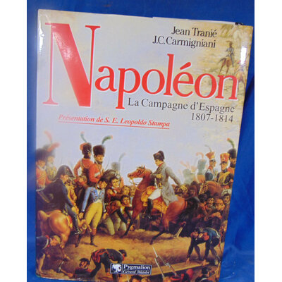 Tranié ; J Jean : Napoléon : La Campagne d’Espagne 1807-1814. Par  Jean Tranié; J.-C. Carmigniani...