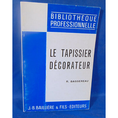 Bassereau R : Le tapissier décorateur. Par  R. Bassereau...