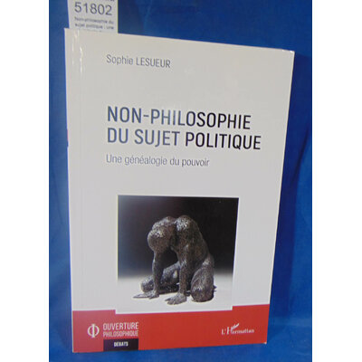 Sophie Lesueur  : Non-philosophie du sujet politique : une généalogie du pouvoir. Par Sophie Lesueur...