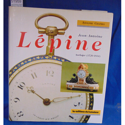 Chapirot  : Jean-Antoine Lépine, horloger, 1720-1814. Par Adolphe Chapiro...