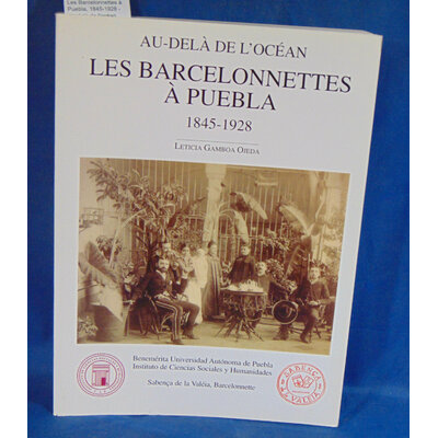 Ojeda  : Les Barcelonnettes à Puebla, 1845-1928 - Au delà de l'océan . Leticia Gamboa Ojeda, Instituto de cien