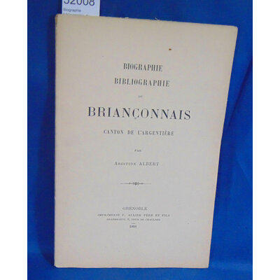 Albert  : Biographie bibliographie du Brianconnais canton de l'Argentière. Par aristide Albert...