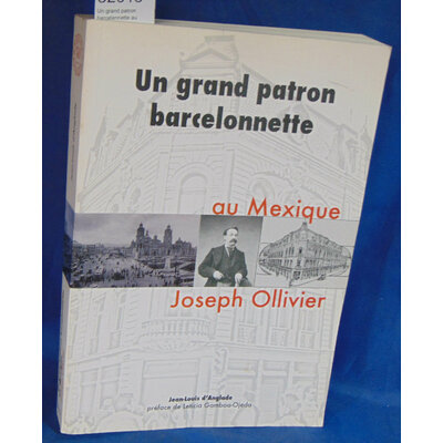 anglade  : Un grand patron barcelennette au Mexique - Joseph Ollivier 1850-1932.  Par Jean-Louis D'anglade...