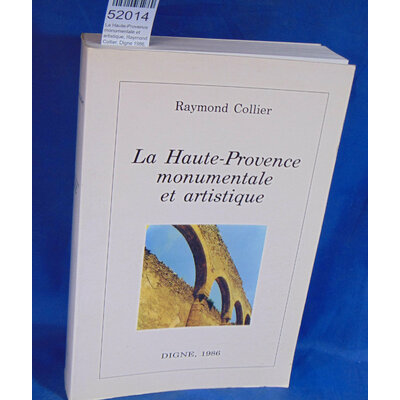 Collier  : La Haute-Provence monumentale et artistique, Raymond Collier. Digne 1986....