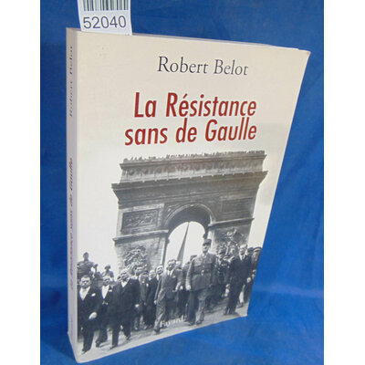 Belot  : La Résistance sans de Gaulle : Politique et gaullisme de guerre. Par Robert Belot...